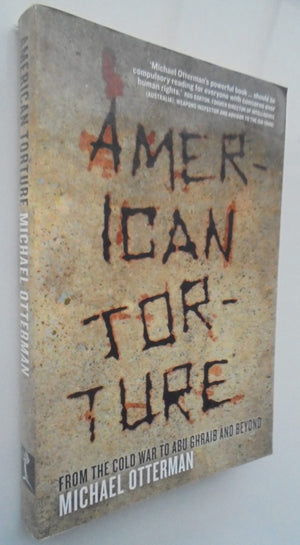 American Torture From the Cold War to Abu Ghraib and Beyond By Michael Otterman.