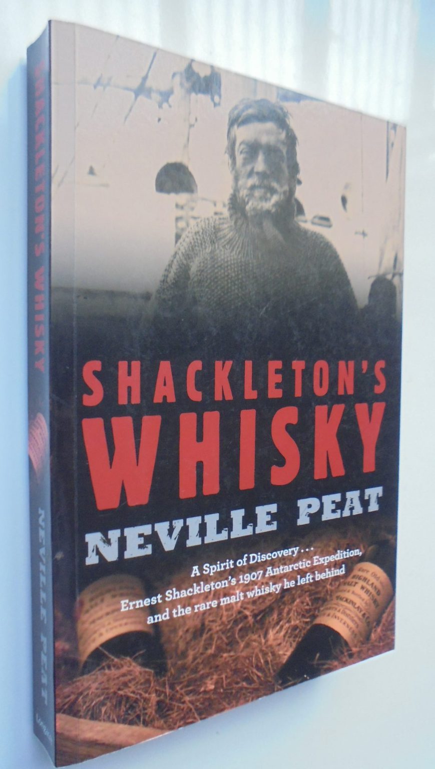 Shackleton's Whisky: A Spirit of Discovery . Ernest Shackleton's 1907 Antarctic Expedition and the Rare Malt Whisky He Left Behind By Neville Peat.