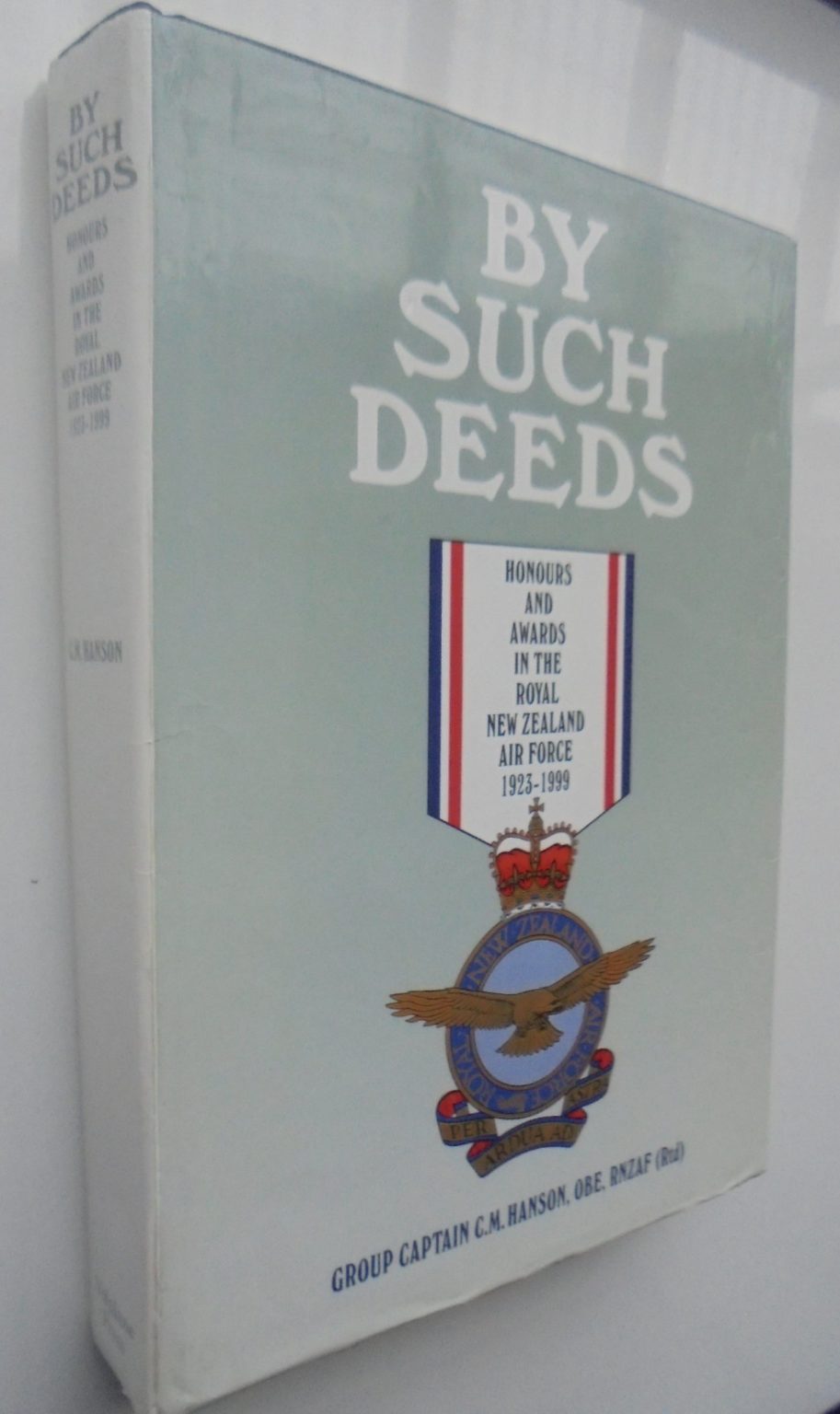 By Such Deeds Honours and awards in the Royal New Zealand Air Force 1923-1999 by Group Captain C.M. Hanson. 2001, FIRST EDITION. SCARCE.