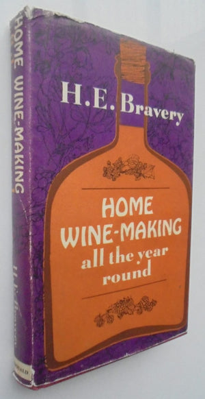 Home Wine Making All the Year Round by H E Bravery.