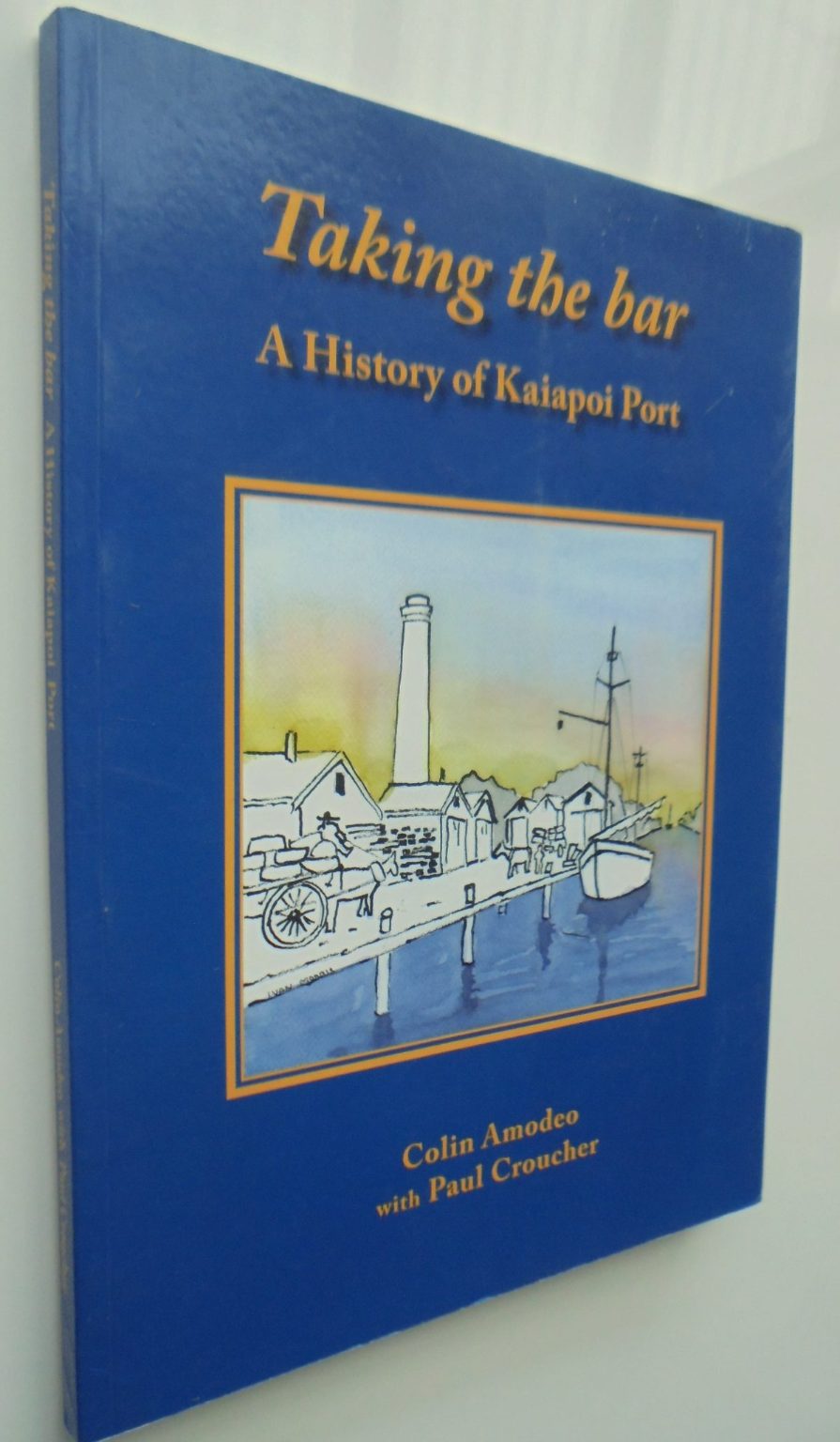 Taking the Bar : A History of Kaiapoi Port by Colin Amodeo. 2017, First Edition. SCARCE.