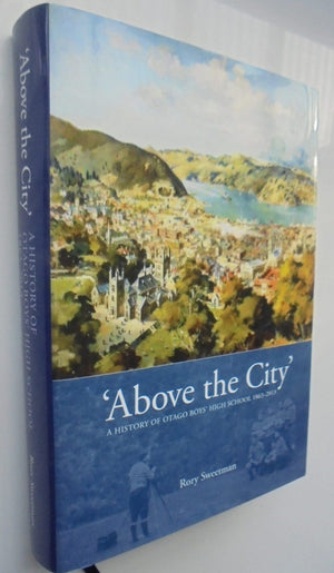 'Above the City' A History of Otago Boys' High School 1863-2013 By Rory Sweetman.