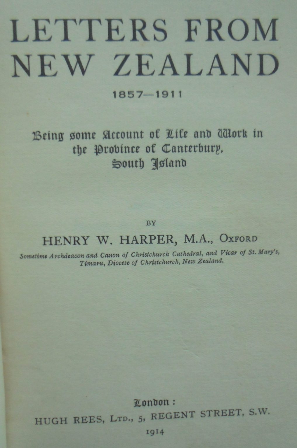 Letters From New Zealand, 1857 1911 Being Some Account of Life and Work in the Province of Canterbury, South Island by Henry William Harper.