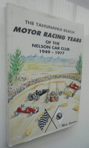 The Tahunanui Beach Motor Racing Years of the Nelson Car club 1949 - 1977. By Mike Stephens.