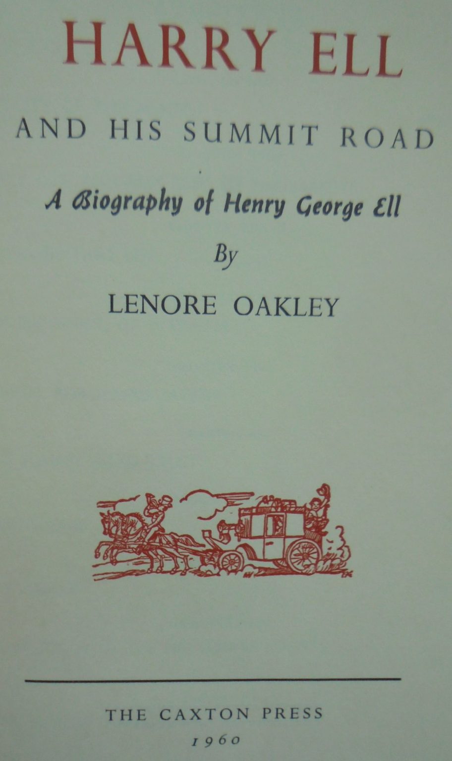 Harry Ell and His Summit Road : a Biography of Henry George Ell by Lenore Oakley. 1960, First Edition. VERY SCARCE.