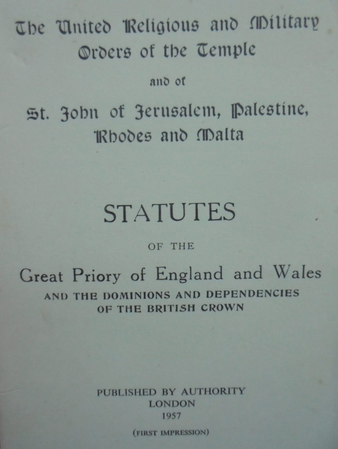 THE UNITED RELIGIOUS AND MILITARY ORDERS OF THE TEMPLE AND OF ST. JOHN OF JERUSALEM, PALASTINE, RHODES, AND MALTA. Statutes of the Great Priory of England and Wales, and the Dominions and the Dependencies of the British Crown.