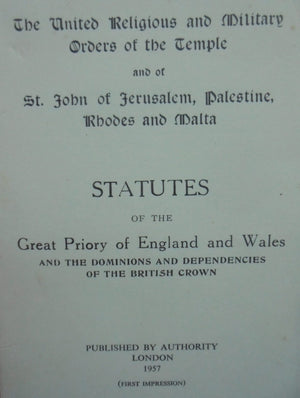 THE UNITED RELIGIOUS AND MILITARY ORDERS OF THE TEMPLE AND OF ST. JOHN OF JERUSALEM, PALASTINE, RHODES, AND MALTA. Statutes of the Great Priory of England and Wales, and the Dominions and the Dependencies of the British Crown.