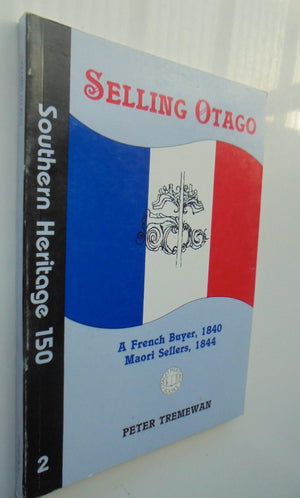 Selling Otago A French Buyer (1840), Maori Sellers (1844) (Southern heritage 150). by Peter Tremewan.