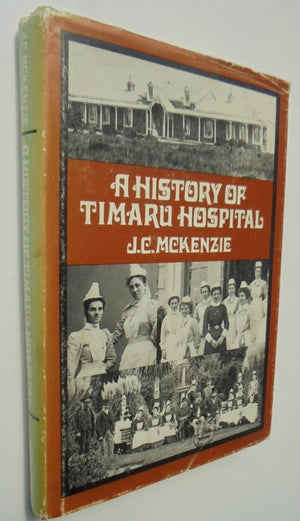 A History of Timaru Hospital By J.C. McKenzie.