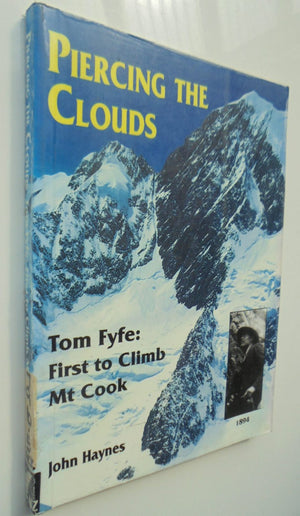 Piercing The Clouds, Tom Fyfe First to Climb Mount Cook. by John Haynes.