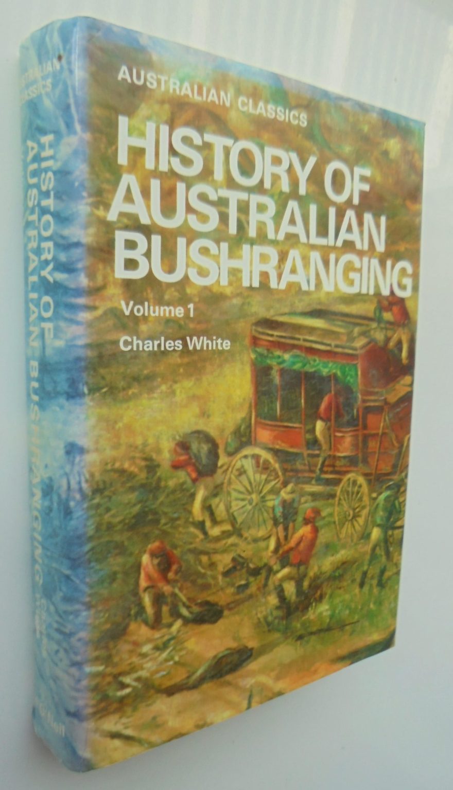 History of Australian Bushranging, in Two Volumes (Australian Classics) by Charles White.