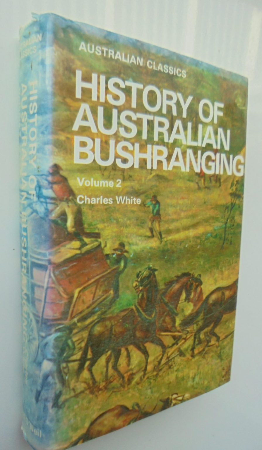 History of Australian Bushranging, in Two Volumes (Australian Classics) by Charles White.