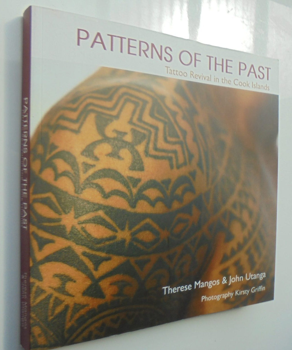 Patterns of the Past Tattoo Revival in the Cook Islands By Therese Mangos, John Utanga, Kirsty Griffin (Photographs by).