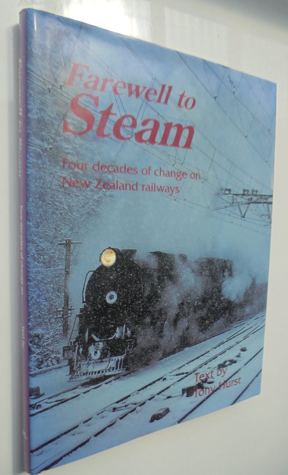 Farewell to Steam Four Decades of Change on New Zealand Railways By Tony Hurst. SIGNED BY AUTHOR.