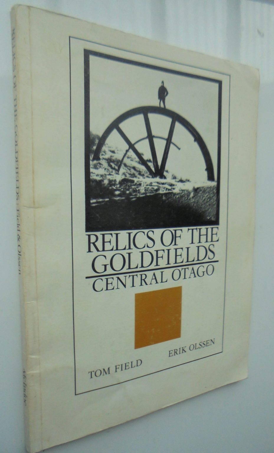 Relics of the goldfields: Central Otago. By Field, Tom; Olssen, Erik