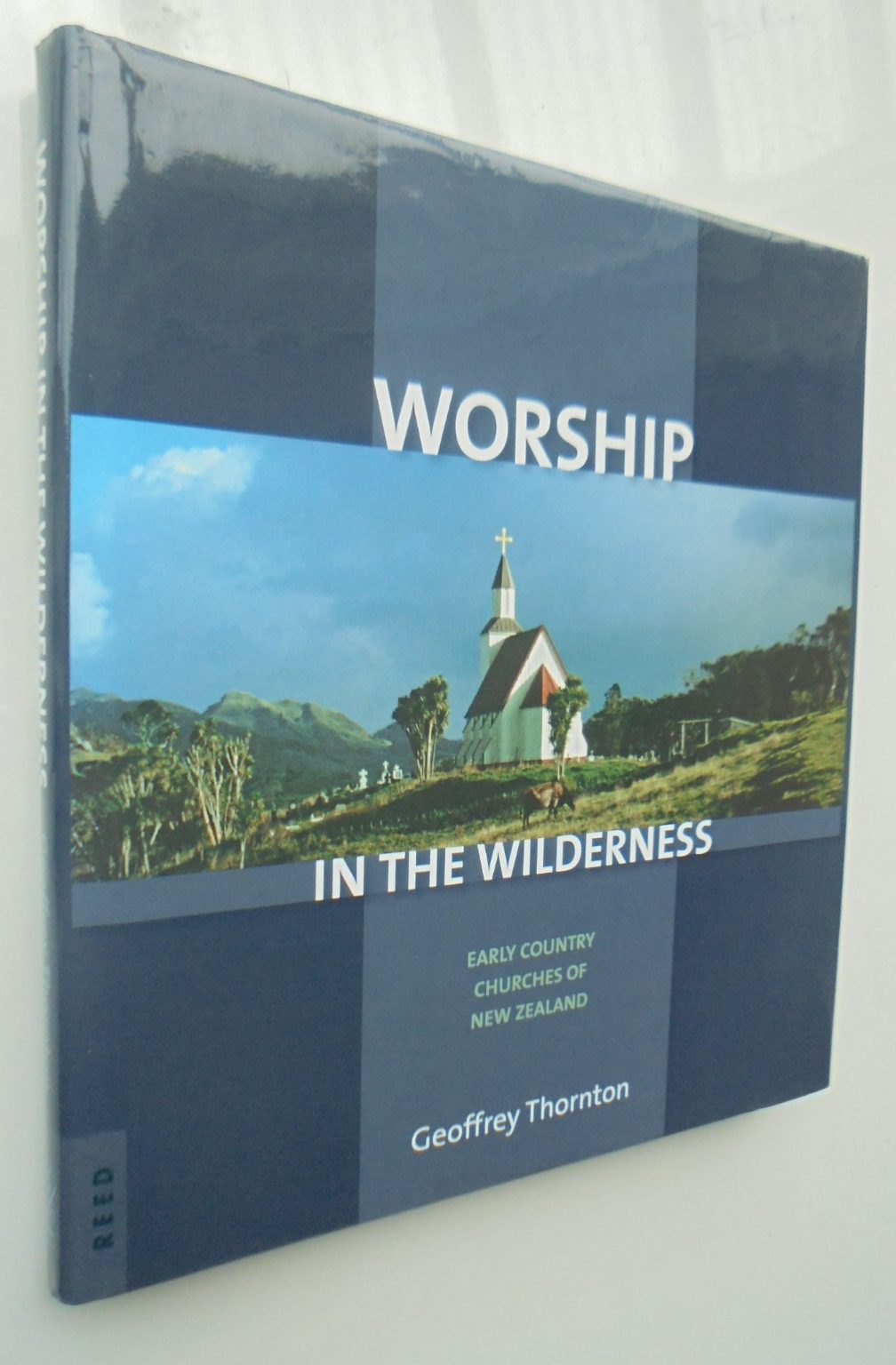 Worship in the Wilderness Early Country Churches of New Zealand by Geoffrey Thornton.
