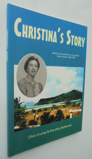 Christina's Story Realities of Family Life on an isolated Pacific Island 1938-1956 by Chris Crump, SIGNED by Dorothy McKenzie.