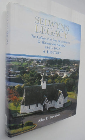 Selwyn's Legacy The College of St John the Evangelist, Te Waimate and Auckland, 1843-1992 : a history. by Allan K Davidson.