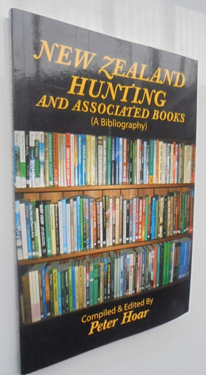 NEW ZEALAND HUNTING AND ASSOCIATED BOOKS (A BIBLIOGRAPHY). SIGNED, Compiled & edited by Peter Hoar.