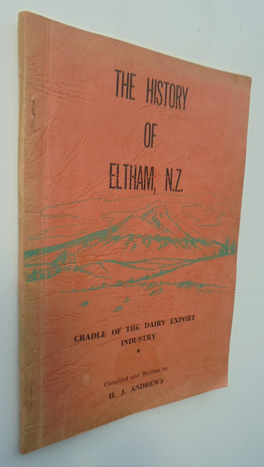 The History of Eltham, New Zealand Cradle of the Dairy Export Industry by J J Andrews.