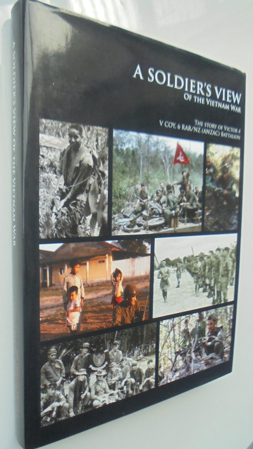 A Soldier's View of the Vietnam War. The Story of Victor 4 : V Coy, 6 RAR/NZ