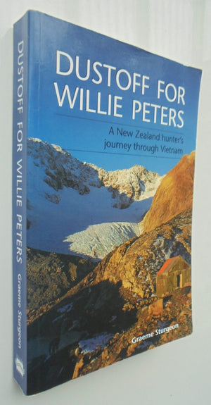 Dustoff for Willie Peters A New Zealand Hunter's Journey through Vietnam By Graeme Sturgeon. VERY SCARCE.