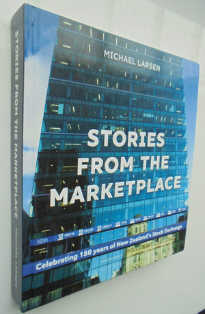 Stories from the Marketplace: Celebrating 150 Years of New Zealand's Stock Exchange by Michael Larsen.