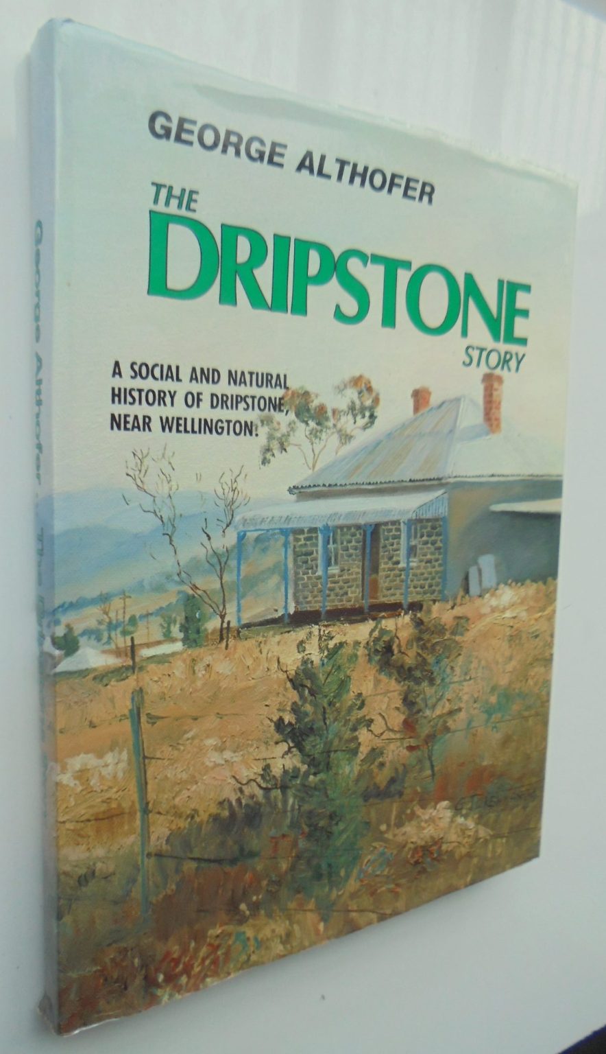 The Dripstone Story : being a comprehensive social history of Dripstone and district, from the earliest times to the present day by George W. Althofer.