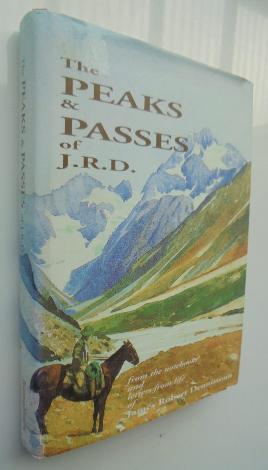 The Peaks & Passes of J.R.D. from the note-books diaries and letters from life of James Robert Dennistoun. SIGNED