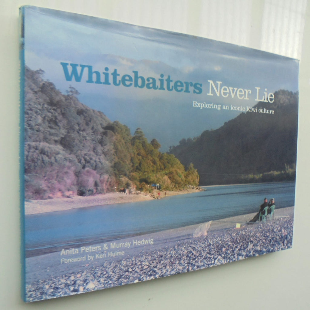 Whitebaiters Never Lie Exploring an Iconic Kiwi Culture By Anita Peters, Murray Hedwig. SCARCE SIGNED BY MURRAY HEDWIG.
