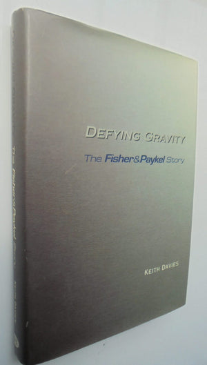 Defying Gravity The Fisher & Paykel Story by Keith Davies.