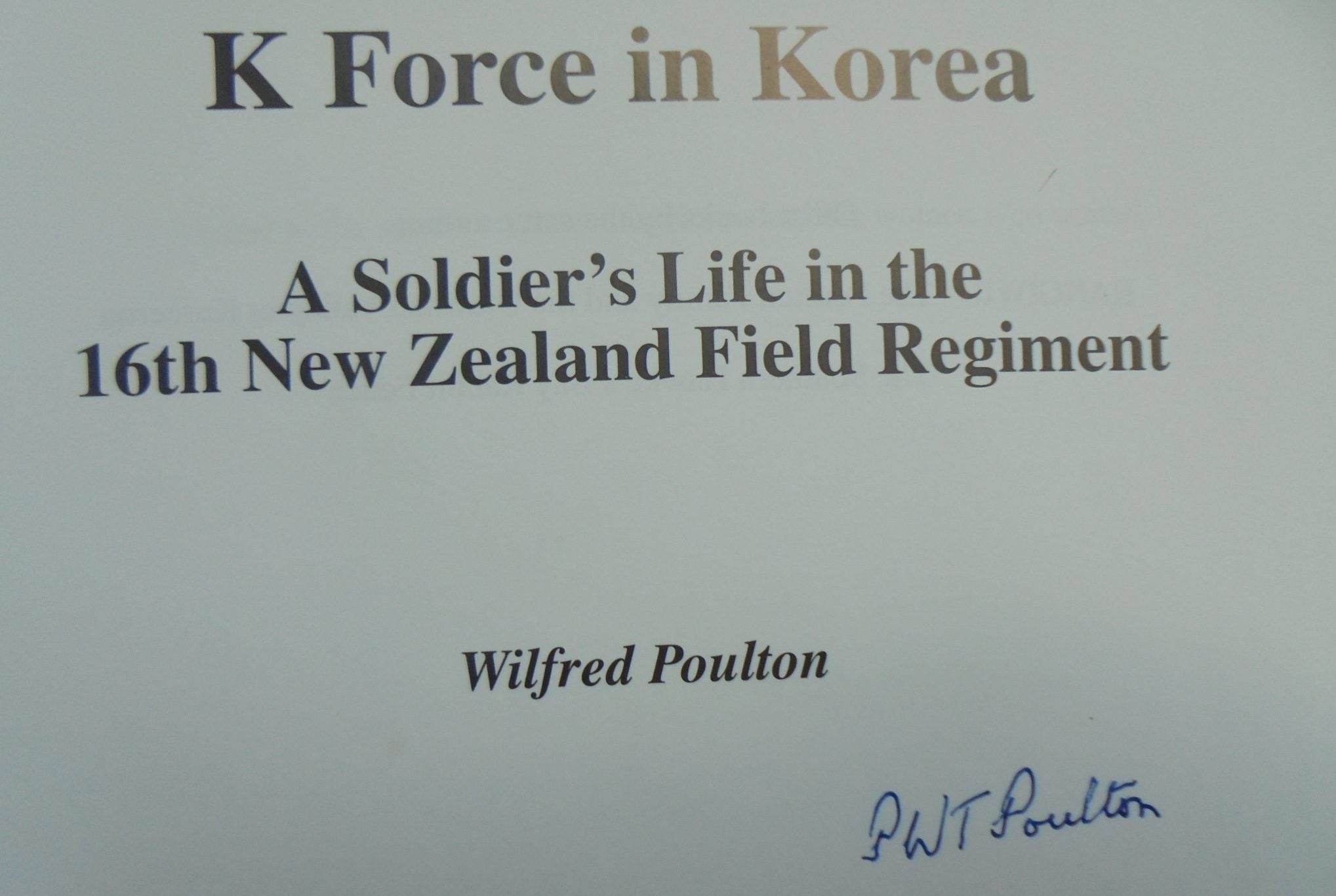 K Force in Korea a Soldier's Life in the 16th New Field Regiment By Wilfred Poulton. SIGNED BY AUTHOR. SCARCE.