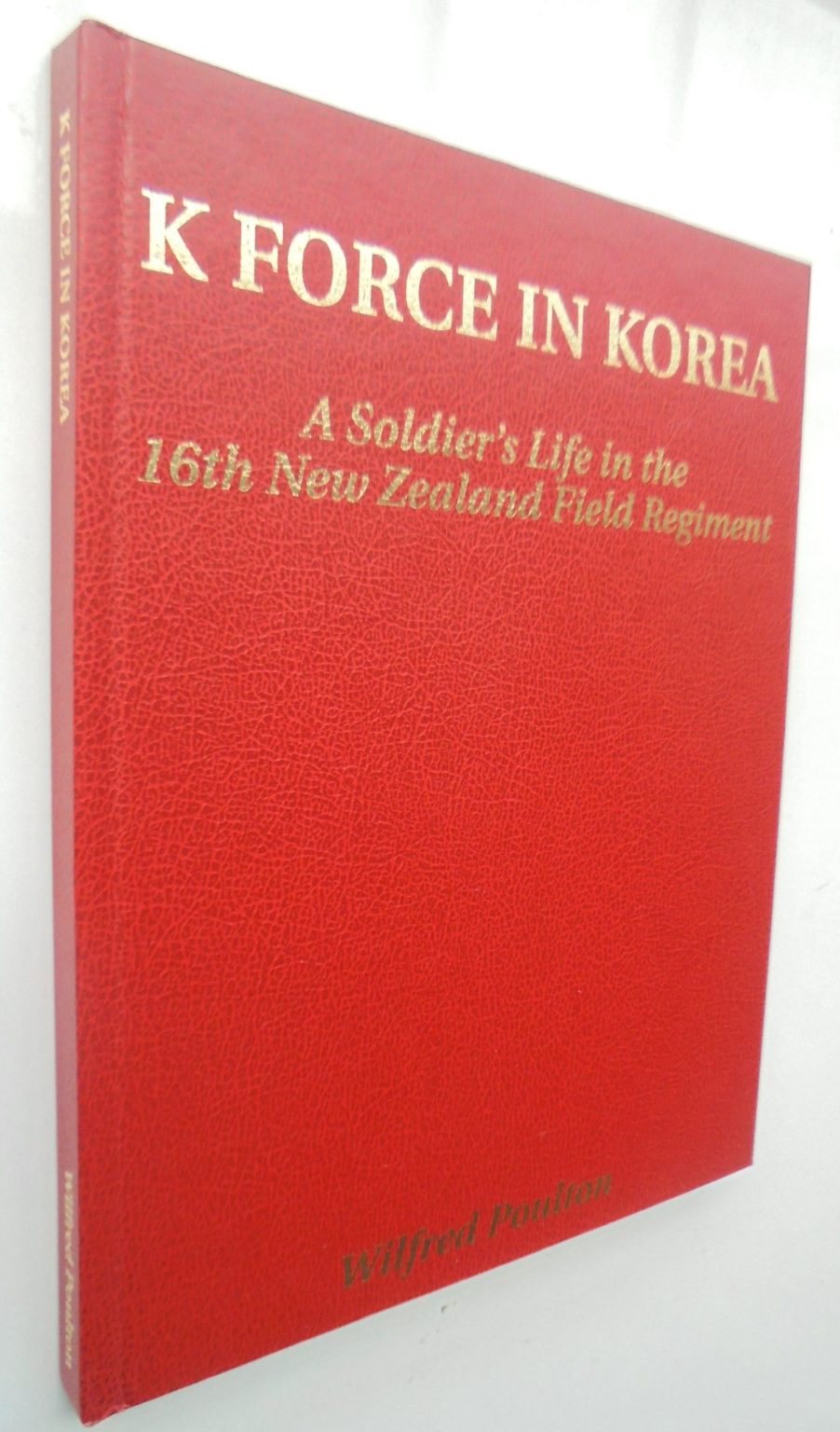 K Force in Korea a Soldier's Life in the 16th New Field Regiment By Wilfred Poulton. SIGNED BY AUTHOR. SCARCE.