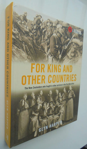 For King and Other Countries The New Zealanders Who Fought in Other Services in the First World War By Christine Clement, Glyn Harper, Rebecca Johns. SIGNED BY ALL 3 AUTHORS.