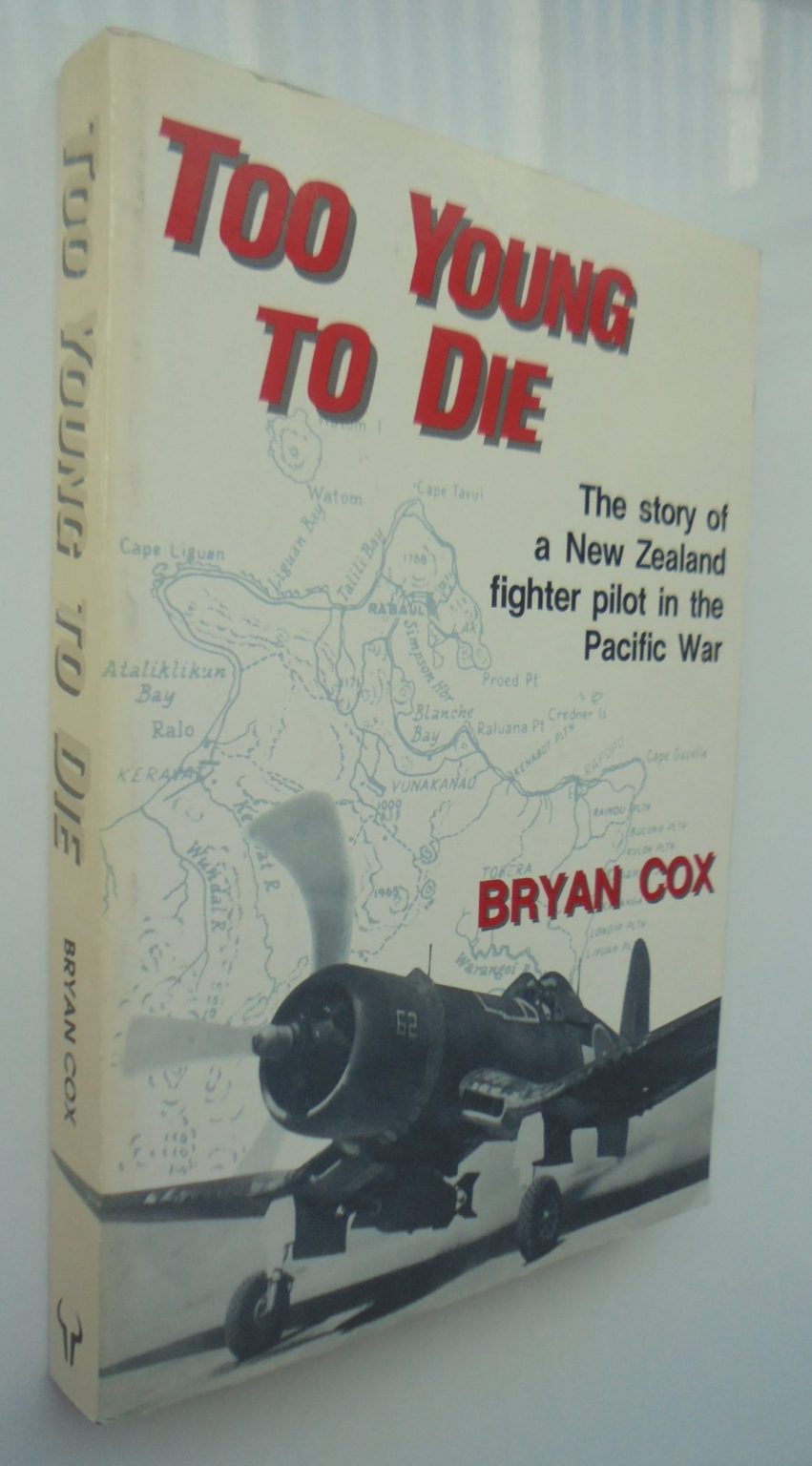 Too Young to Die. Story of a New Zealand Fighter Pilot in the Pacific War by Bryan Cox.