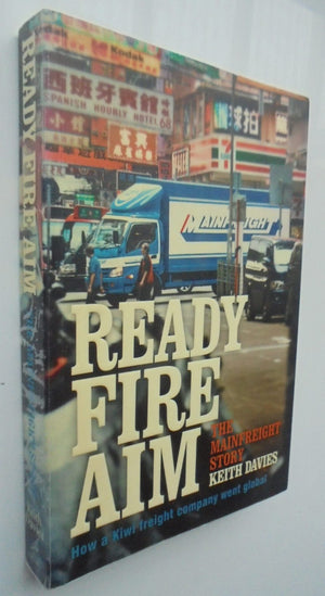 Ready Fire Aim The Mainfreight Story by Keith Davies.