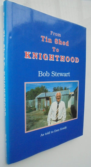 From Tin Shed to Knighthood. SIGNED BY AUTHOR Bob Stewart.