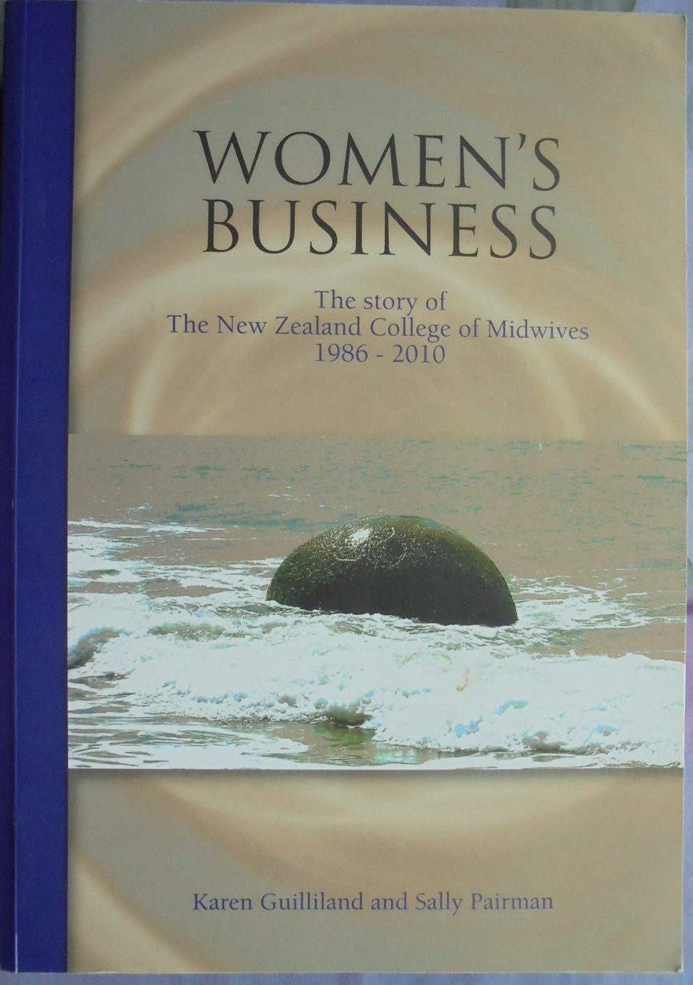 Women's Business The Story of the New Zealand College of Midwives, 1986-2010 by Karen Guilliland and Sally Pairman.