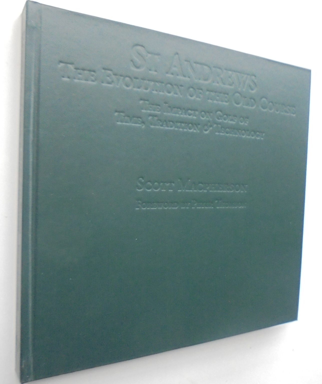 St Andrews - The Evolution of the Old Course: The Impact on Golf of Time, Tradition and Technology by Scott Macpherson.