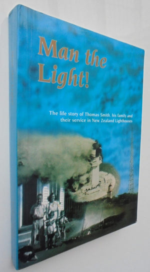 Man the Light!: The Life Story of Thomas Smith, His Family and Their Service in New Zealand Lighthouses by Thomas Smith. First Edition. SIGNED BY AUTHOR, VERY SCARCE.