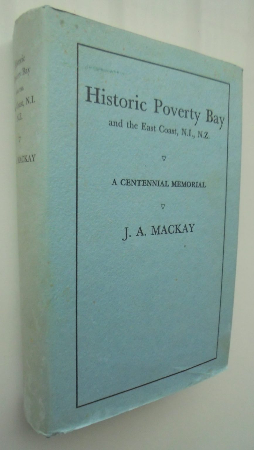 Historic Poverty Bay and the East Coast, N.I., N.Z. By J A Mackay.