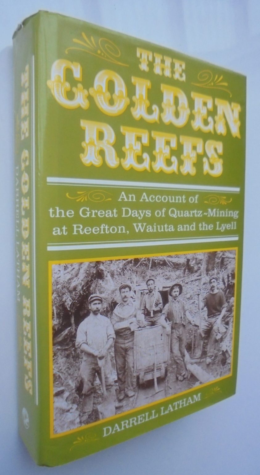 The Golden Reefs: An Account of the Great Days of Quartz-Mining at Reefton, Waiuta and the Lyell by Darrell Latham.