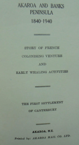 Akaroa and Banks Peninsula 1840-1940 Story of French Colonising Venture and Early Whaling Activities; The First Settlement of Canterbury by W.E.M. Jacobsen.