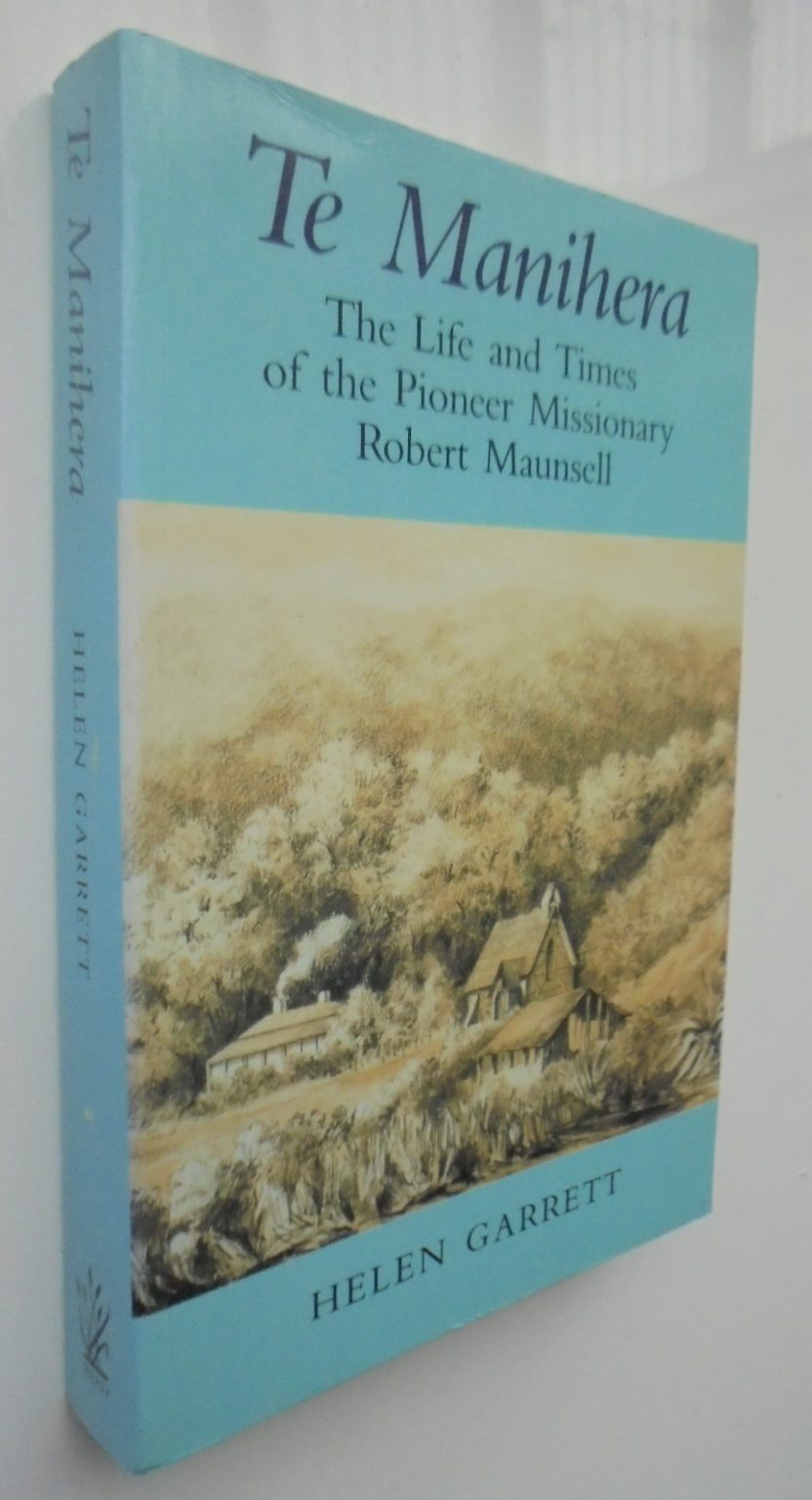 Te Manihera: The Life and Times of the Pioneer Missionary Robert Maunsell By Helen Garrett.