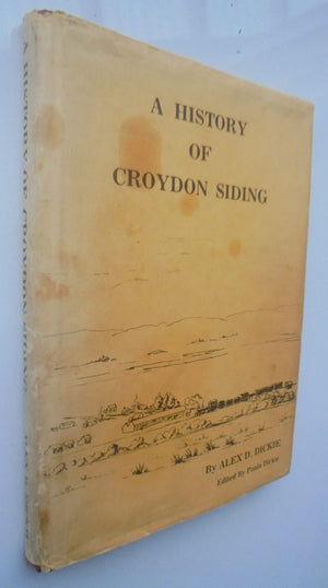 A History of Croydon Siding (1856-1985) by Alex D. Dickie. SIGNED BY AUTHOR.