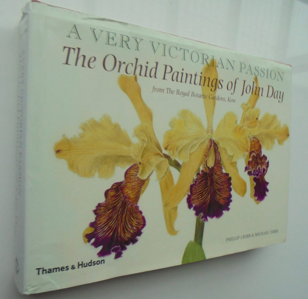 A Very Victorian Passion The Orchid Paintings of John Day from the Royal Botanic Gardens, Kew by Phillip Cribb & Michael Tibbs.