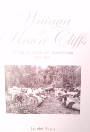 Waiaua to Kauri Cliffs The Story of a Northland Sheep Station By Lorelei Hayes, Jeannette Cook (Edited by).