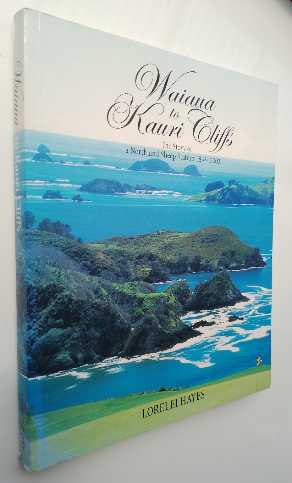 Waiaua to Kauri Cliffs The Story of a Northland Sheep Station By Lorelei Hayes, Jeannette Cook (Edited by).