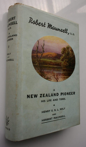 Robert Maunsell - A New Zealand Pioneer - His Life and Times by Henry E. R. L. Wily; Herbert Maunsell.