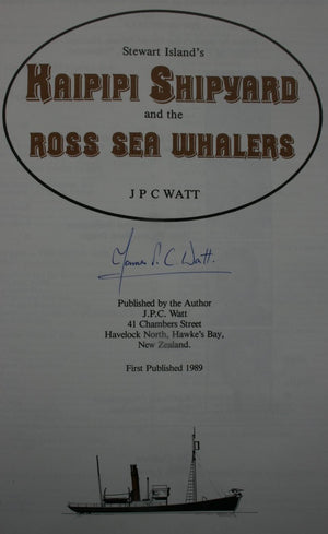 Stewart Island's Kaipipi Shipyard and the Ross Sea Whalers. BY J P C Watt. SIGNED BY AUTHOR.